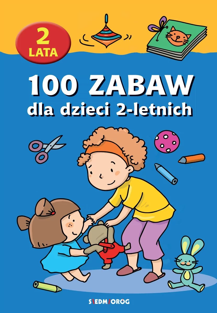 Siedmioróg  100 zabaw dla dzieci 2-letnich