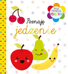 Moja pierwsza książka Poznaję jedzenie - Baśnie, bajki, legendy Moja pierwsza książka Poznaję jedzenie - Baśnie, bajki, legendy - miniaturka - grafika 1