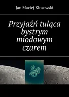 E-booki - literatura polska - Przyjaźń tuląca bystrym miodowym czarem - miniaturka - grafika 1