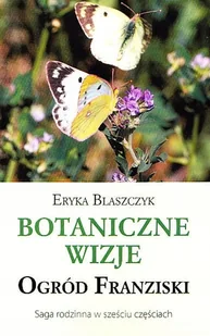 Botaniczne Wizje. Ogród Franziski. Saga rodzinna w sześciu częściach - Wywiady Botaniczne Wizje. Ogród Franziski. Saga rodzinna w sześciu częściach - Wywiady - miniaturka - grafika 1