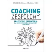 Coaching zespołowy Praktyczny przewodnik dla liderów trenerów konsultantów i nauczycieli Rafał Szewczak Joanna Grela Michał Bloch - Ekonomia - miniaturka - grafika 1