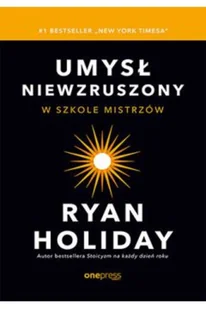 One Press / Helion Umysł niewzruszony. W szkole mistrzów - Ryan Holiday - Poradniki hobbystyczne - miniaturka - grafika 2