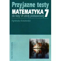 Kraszewska Agnieszka Przyjazne testy Matematyka dla klasy 7 szkoły podstawowej - Podręczniki dla gimnazjum - miniaturka - grafika 1