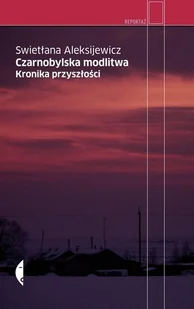 CZARNOBYLSKA MODLITWA KRONIKA PRZYSZŁOŚCI WYD 4 Swietłana Aleksijewicz - Felietony i reportaże - miniaturka - grafika 1