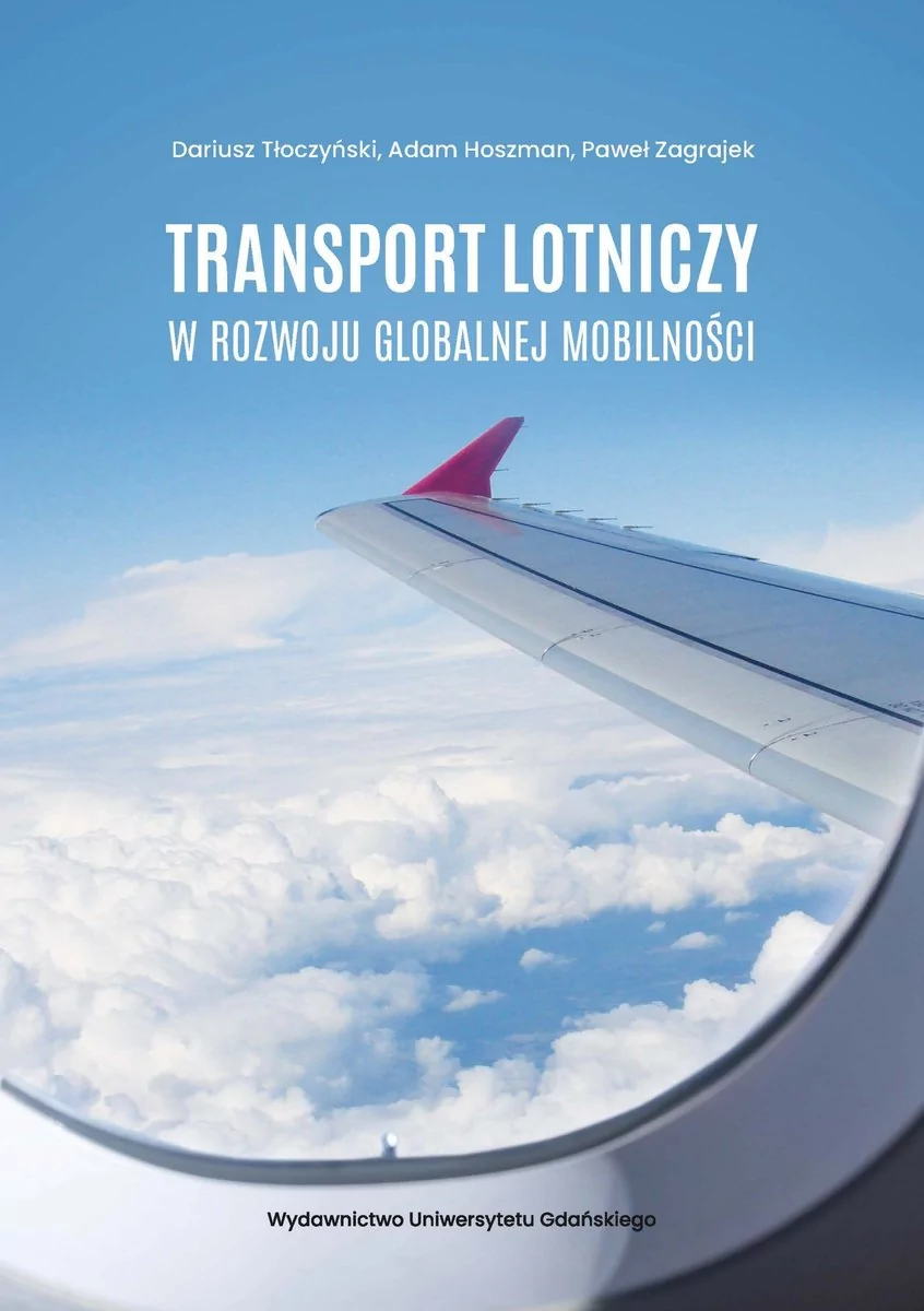 Wydawnictwo Uniwersytetu Gdańskiego Transport lotniczy w rozwoju globalnej mobilności Dariusz Tłoczyński, Adam Hoszman, Paweł Zagrajek