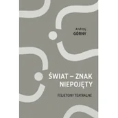 Felietony i reportaże - Miejskie Posnania Świat - znak niepojęty. Felietony teatralne Andrzej Górny - miniaturka - grafika 1