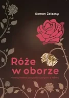 Publicystyka - Róże w oborze. Gazety lokalnej przypadki i potyczki z Polską - Roman Żelazny - miniaturka - grafika 1
