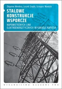 Mendera Zbigniew, Szojda Leszek, Wandzik Grzegorz Stalowe konstrukcje wsporcze napowietrznych linii elektroenergetycznych wysokiego napięcia - Podręczniki dla szkół wyższych - miniaturka - grafika 1