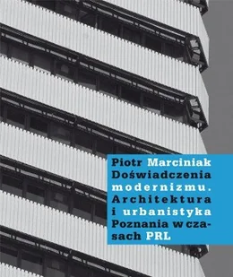 Doświadczenia Modernizmu. Architektura i Urbanistyka Poznania w Czasach PRL - Książki o kulturze i sztuce - miniaturka - grafika 1