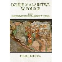 Dzieje malarstwa w Polsce Tom 1 - Kopera Feliks - Książki o kulturze i sztuce - miniaturka - grafika 1