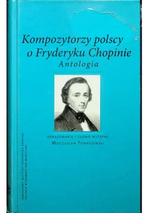 Kompozytorzy polscy o Fryderyku Chopinie - Książki o muzyce Kompozytorzy polscy o Fryderyku Chopinie - Książki o muzyce - miniaturka - grafika 2