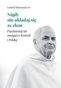 WAM Nigdy nie układaj się ze złem Pięćdziesiąt lat zmagań o Kościół i Polskę Ludwik Wiśniewski OP - Religia i religioznawstwo WAM Nigdy nie układaj się ze złem Pięćdziesiąt lat zmagań o Kościół i Polskę Ludwik Wiśniewski OP - Religia i religioznawstwo - miniaturka - grafika 2