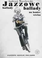 Książki o muzyce - Jazzowe ballady na koniec wieku. Jazzowe dzieje Polaków - Andrzej Wasylewski - miniaturka - grafika 1