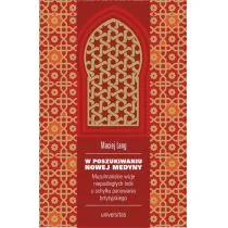 Universitas W poszukiwaniu Nowej Medyny. Muzułmańskie wizje niepodległych Indii u schyłku panowania brytyjskiego Maciej Lang - Religia i religioznawstwo - miniaturka - grafika 1