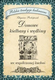 Domowe Kiełbasy i Wędliny we Współczesnej Kuchni - Książki kucharskie - miniaturka - grafika 1
