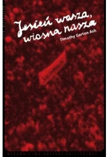 Wydawnictwo Krytyki Politycznej Jesień wasza, wiosna nasza - Garton Ash Timothy - Historia świata - miniaturka - grafika 2