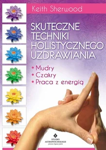 Skuteczne techniki holistycznego uzdrowiania. Mudry czakry praca z energią - Keith Sherwood - Zdrowie - poradniki - miniaturka - grafika 2