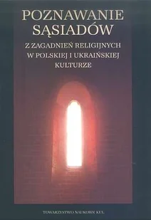 Poznawanie sąsiadów. Z zagadnień religijnych w polskiej i ukraińskiej kulturze - Kulturoznawstwo i antropologia - miniaturka - grafika 1