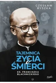Tajemnica życia i śmierci ks. Franciszka Blachnickiego - Czesław Ryszka - Religia i religioznawstwo - miniaturka - grafika 1