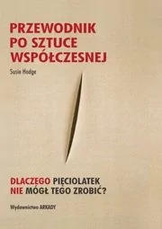 Arkady Przewodnik po sztuce współczesnej - Hodge Susie - Książki o kulturze i sztuce - miniaturka - grafika 1