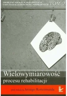 Wielowymiarowość procesu rehabilitacji. Seria: Problemy edukacji, rehabilitacji i socjalizacji osób niepełnosprawnych. Tom 2 - Pedagogika i dydaktyka - miniaturka - grafika 2