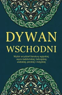 Dywan wschodni. Wybór arcydzieł literatury egipskiej, asyro-babilońskiej, hebrajskiej, arabskiej, perskiej i indyjskiej - E-booki - kultura i sztuka - miniaturka - grafika 1