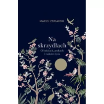 Na skrzydłach. O ludziach, ptakach i radości życia - Rozwój osobisty - miniaturka - grafika 1