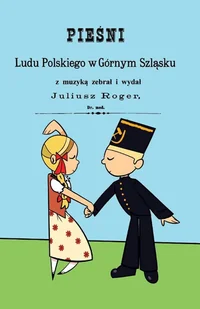 Pieśni Ludu Polskiego w Górnym Szląsku. Julisz Roger. Reprint 1880 - Książki regionalne Pieśni Ludu Polskiego w Górnym Szląsku. Julisz Roger. Reprint 1880 - Książki regionalne - miniaturka - grafika 1