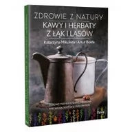 Książki kucharskie - Artur Bokła; Katarzyna Mikulska Zdrowie z natury Kawy i herbaty z łąk i lasów - miniaturka - grafika 1