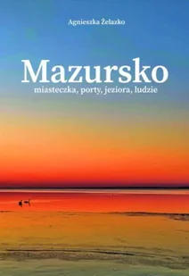 Mazursko Miasteczka, porty, jeziora, ludzie. Część 2 - Agnieszka Żelazko - Przewodniki - miniaturka - grafika 1