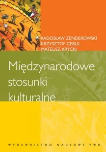 Cebul Krzysztof, Krycki Mateusz, Zenderowski Radosław Międzynarodowe stosunki kulturalne - Podręczniki dla szkół wyższych - miniaturka - grafika 2
