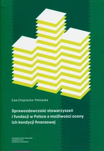 Sprawozdawczość stowarzyszeń i fundacji w Polsce a możliwości oceny ich kondycji finansowej - Chojnacka-Pelowska Ewa - książka - Podręczniki dla szkół wyższych - miniaturka - grafika 1