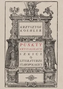 KSIĘGARNIA AKADEMICKA Punkty krystalizacji. Szkice o literaturze... - Krzysztof Koehler - Pomoce naukowe - miniaturka - grafika 1