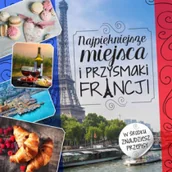 Książki podróżnicze - Olesiejuk Sp. z o.o. Iwona Czarkowska Najpiękniejsze miejsca i przysmaki Francji - miniaturka - grafika 1