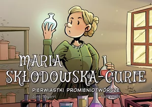 Pierwiastki promieniotwórcze. Maria Skłodowska-Curie. Naukowcy - Komiksy dla dzieci - miniaturka - grafika 1