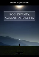 Filozofia i socjologia - BÓG KWANTY CZARNE DZIURY I JA Paweł Dąbrowski - miniaturka - grafika 1