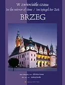 Albumy krajoznawcze - Brzeg. W zwierciadle czasu / In The Mirror Of Time / Im Spiegel Der Zeit - miniaturka - grafika 1