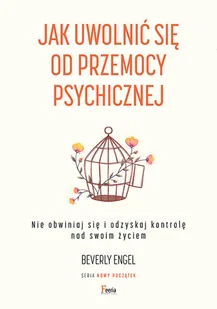 Feeria Jak uwolnić się od przemocy psychicznej. Nie obwiniaj się i odzyskaj kontrolę nad swoim życiem - Psychologia - miniaturka - grafika 1