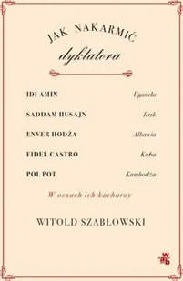 Jak nakarmić dyktatora Witold Szabłowski - Felietony i reportaże - miniaturka - grafika 2