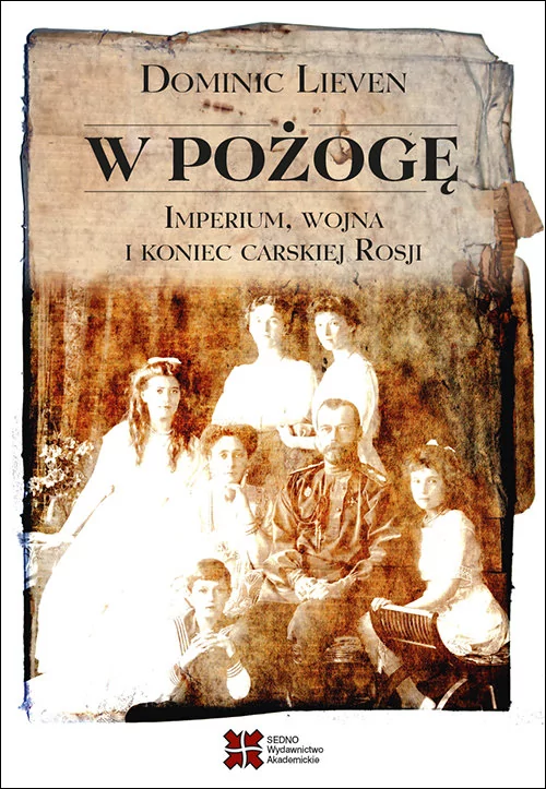 W pożogę Imperium wojna i koniec carskiej Rosji Dominic Lieven