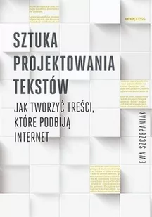 Ewa Szczepaniak Sztuka projektowania tekstów Jak tworzyć treści które podbiją internet - Biznes - miniaturka - grafika 2