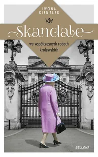 BELLONA Skandale we współczesnych rodach królewskich - Iwona Kienzler - Felietony i reportaże - miniaturka - grafika 1
