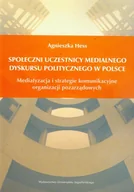 Podręczniki dla szkół wyższych - Hess Agnieszka Społeczni uczestnicy medialnego dyskursu politycznego w Polsce - miniaturka - grafika 1