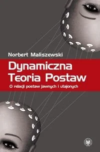 Wydawnictwa Uniwersytetu Warszawskiego Norbert Maliszewski Dynamiczna Teoria Postaw O relacji postaw jawnych i utajonych - Podręczniki dla szkół wyższych - miniaturka - grafika 1