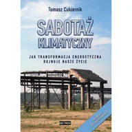 Felietony i reportaże - Sabotaż klimatyczny. Jak transformacja energetyczna rujnuje nasze życie - TOMASZ CUKIERNIK - miniaturka - grafika 1