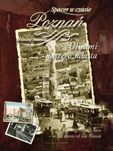 Poznań. Ulicami naszego miasta. Spacer w czasie - Książki regionalne - miniaturka - grafika 1