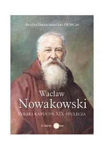 Serafin Wacław Nowakowski. Polski kapucyn XIX stulecia Błażej Strzechmiński OFMCap - Religia i religioznawstwo - miniaturka - grafika 2