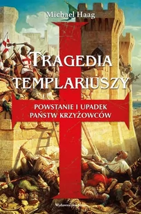 Tragedia Templariuszy. Powstanie i upadek państw krzyżowców - Historia świata - miniaturka - grafika 1