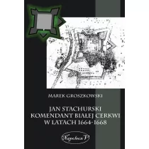 Napoleon V Jan Stachurski Komendant Białej Cerkwi w latach 1664-1668 - Marek Groszkowski - Historia Polski - miniaturka - grafika 1