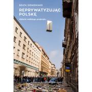 Felietony i reportaże - REPRYWATYZUJĄC POLSKĘ HISTORIA WIELKIEGO PRZEKRĘTU BEATA SIEMIENIAKO - miniaturka - grafika 1